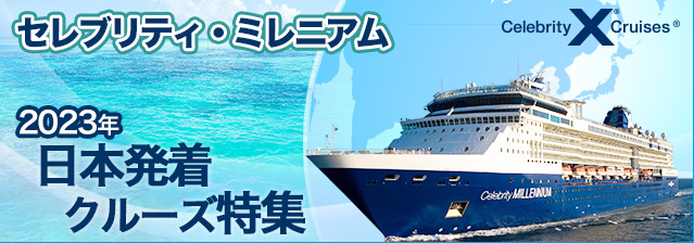 セレブリティ・ミレニアム 2023年日本発着クルーズ特集